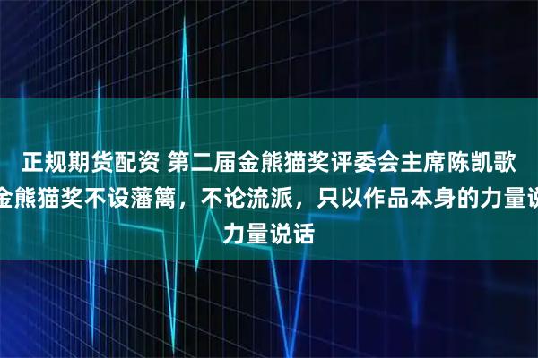 正规期货配资 第二届金熊猫奖评委会主席陈凯歌：金熊猫奖不设藩篱，不论流派，只以作品本身的力量说话