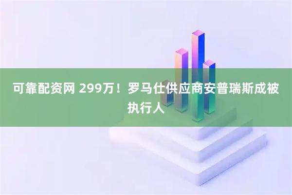 可靠配资网 299万！罗马仕供应商安普瑞斯成被执行人