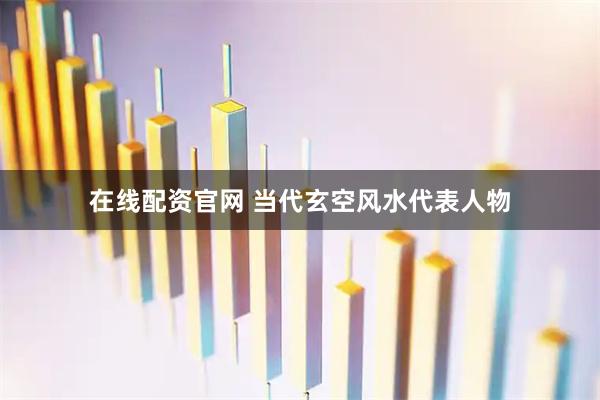 在线配资官网 当代玄空风水代表人物
